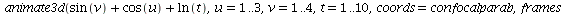 animate3d(`+`(sin(v), cos(u), ln(t)), u = 1 .. 3, v = 1 .. 4, t = 1 .. 10, coords = confocalparab, frames = 70)