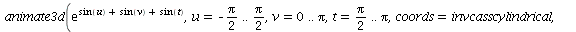 animate3d(exp(`+`(sin(u), sin(v), sin(t))), u = `+`(`-`(`*`(`/`(1, 2), `*`(Pi)))) .. `+`(`*`(`/`(1, 2), `*`(Pi))), v = 0 .. Pi, t = `+`(`*`(`/`(1, 2), `*`(Pi))) .. Pi, coords = invcasscylindrical, fra...