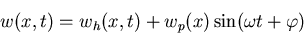 \begin{displaymath}w(x,t)=w_h(x,t)+w_p(x)\sin(\omega t + \varphi)
\end{displaymath}