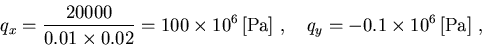 \begin{displaymath}q_x=\frac{20000}{0.01\times 0.02}=100\times 10^6
\,\mbox{[Pa]}~,~~~
q_y=-0.1\times 10^6\,\mbox{[Pa]} ~,~~~
\end{displaymath}