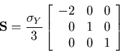 \begin{displaymath}{\bf S} = \frac{\sigma_Y}{3}\left[\begin{array}{rcc}
-2 & 0 & 0 \\
0 & 1 & 0 \\
0 & 0 & 1 \\
\end{array}\right]
\end{displaymath}