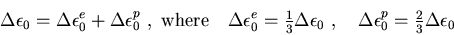 \begin{displaymath}\Delta\epsilon_0=\Delta\epsilon_0^e + \Delta\epsilon_0^p~,~\m...
...~,~~~
\Delta\epsilon_0^p=\textstyle\frac{2}{3}\Delta\epsilon_0
\end{displaymath}