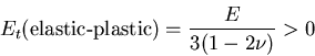 \begin{displaymath}E_t(\mbox{elastic-plastic})=\frac{E}{3(1-2\nu)} > 0
\end{displaymath}