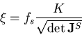 \begin{displaymath}\xi=f_s\frac{K}{\sqrt{\det{\bf J}^S}}
\end{displaymath}