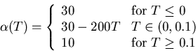 \begin{displaymath}\alpha(T)=
\left\{\begin{array}{ll}
30 & \mbox{for}~T \le 0...
...T\in (0,0.1)\\
10 & \mbox{for}~T \ge 0.1
\end{array}\right.
\end{displaymath}