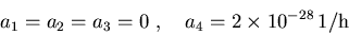 \begin{displaymath}a_1=a_2=a_3=0~,~~~a_4=2\times 10^{-28}\,\mbox{1/h}
\end{displaymath}