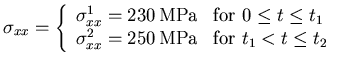 $
\sigma_{xx}=\left\{
\begin{array}{ll}
\sigma_{xx}^1=230\,\mbox{MPa}&\mbox{for ...
...\
\sigma_{xx}^2=250\,\mbox{MPa}&\mbox{for }t_1 < t \le t_2
\end{array}\right.
$