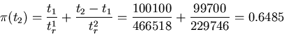 \begin{displaymath}\pi(t_2)=\frac{t_1}{t_r^1}+\frac{t_2-t_1}{t_r^2}=
\frac{100100}{466518}+\frac{99700}{229746}=0.6485
\end{displaymath}