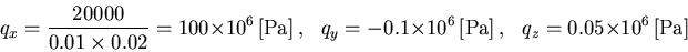 \begin{displaymath}q_x=\frac{20000}{0.01\times 0.02}=100\times 10^6
\,\mbox{[Pa]...
...times 10^6\,\mbox{[Pa]} ~,~~~
q_z=0.05\times 10^6\,\mbox{[Pa]}
\end{displaymath}