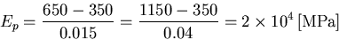 \begin{displaymath}E_p=\frac{650-350}{0.015}=\frac{1150-350}{0.04}=2\times10^4\,\mbox{[MPa]}
\end{displaymath}