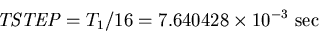 \begin{displaymath}\mbox{{\it TSTEP\/}}=T_1/16 = 7.640428\times 10^{-3} ~\mbox{sec}
\end{displaymath}