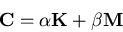 \begin{displaymath}{\bf C}=\alpha {\bf K} + \beta {\bf M}
\end{displaymath}