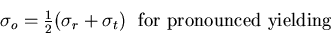 \begin{displaymath}
\sigma_o=\textstyle\frac{1}{2}(\sigma_r+\sigma_t)~~
\mbox{for pronounced yielding}
\end{displaymath}