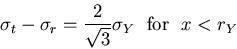 \begin{displaymath}
\sigma_t-\sigma_r=\frac{2}{\sqrt{3}}\sigma_Y~~\mbox{for}~~x<r_Y
\end{displaymath}