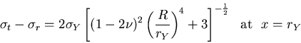 \begin{displaymath}
\sigma_t-\sigma_r=2\sigma_Y
\left[(1-2\nu)^2\left(\frac{R}{r_Y}\right)^4+3\right]^{-\frac{1}{2}}
~~\mbox{at}~~x=r_Y
\end{displaymath}