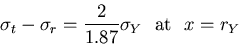 \begin{displaymath}
\sigma_t-\sigma_r=\frac{2}{1.87}\sigma_Y~~\mbox{at}~~x=r_Y
\end{displaymath}