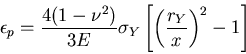 \begin{displaymath}
\epsilon_p=\frac{4(1-\nu^2)}{3E}\sigma_Y
\left[\left(\frac{r_Y}{x}\right)^2-1\right]
\end{displaymath}