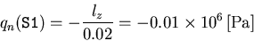 \begin{displaymath}q_n(\verb*\vert S1\vert)=-\frac{l_z}{0.02}=-0.01\times 10^6\,\mbox{[Pa]}
\end{displaymath}