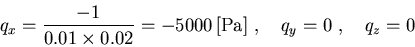 \begin{displaymath}q_x=\frac{-1}{0.01\times 0.02}=-5000\,\mbox{[Pa]}~,~~~
q_y=0~,~~~q_z=0
\end{displaymath}