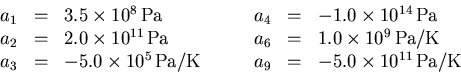 \begin{displaymath}\begin{array}{rclrcl}
a_1 &=& 3.5\times10^8 \,\mbox{Pa}~~~~~~...
...a/K}~~~~~~& a_9 &=& -5.0\times10^{11}
\,\mbox{Pa/K}
\end{array}\end{displaymath}