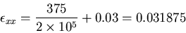 \begin{displaymath}\epsilon_{xx}=\frac{375}{2\times10^5}+0.03=0.031875
\end{displaymath}