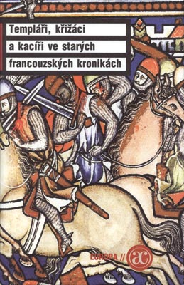 TEMPLÁŘI, KŘIŽÁCI A KACÍŘI VE STARÝCH FRANCOUZSKÝCH KRONIKÁCH