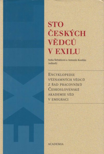 Sto českých vědců v exilu. Encyklopedie významných vědců z řad pracovníků Československé akademie věd v emigraci