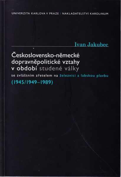 Československo-německé dopravněpolitické vztahy v období studené války : se zvláštním zřetelem na železnici a labskou plavbu : (1945/1949-1989)
