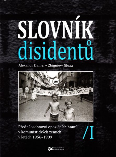 Slovník disidentů : přední osobnosti opozičních hnutí v komunistických zemích v letech 1956-1989. I