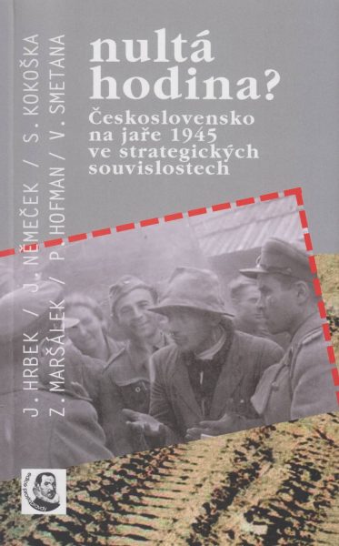 Nultá hodina? Československo na jaře 1945 ve strategických souvislostech