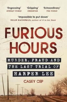 Furious Hours: Murder, Fraud and The Last Trial  of Harper Lee