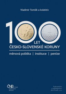 100 let česko-slovenské koruny. Měnová politika-instituce-peníze