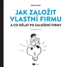 Jak založit vlastní firmu a co dělat po založení firmy /2. rozšířené vydání