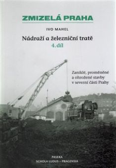 Zmizelá Praha Nádraží a železniční tratě 4. díl