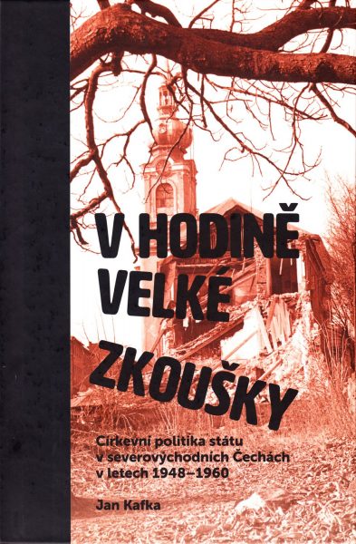 V hodině velké zkoušky : církevní politika státu v severovýchodních Čechách v letech 1948-1960