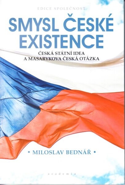 Smysl české existence : česká státní idea a Masarykova česká otázka