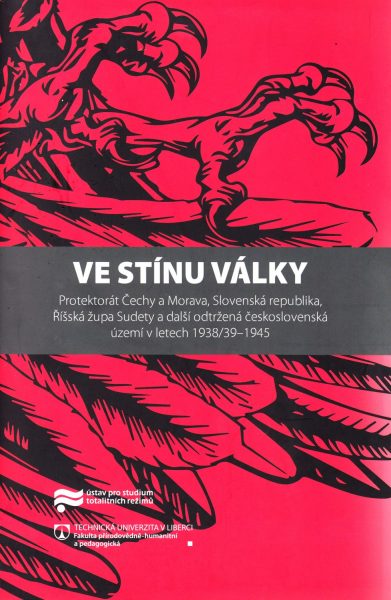 Ve stínu války : Protektorát Čechy a Morava, Slovenská republika, Říšská župa Sudety a další odtržená československá území v letech 1938/39-1945