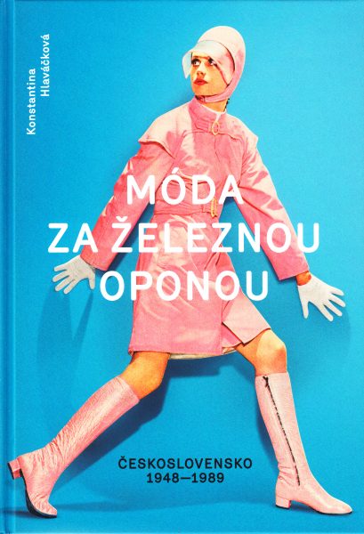 Móda za železnou oponou : společnost, oděvy a lidé v Československu 1948-1989