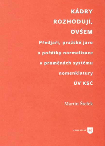 Kádry rozhodují, ovšem : předjaří, pražské jaro a počátky normalizace v proměnách systému nomenklatury ÚV KSČ