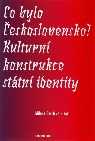 Co bylo Československo? Kulturní konstrukce státní identity