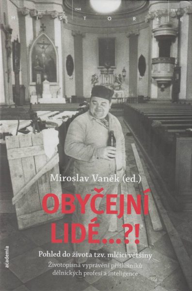 Obyčejní lidé…?! Pohled do života tzv. mlčící většiny. Životopisná vyprávění příslušníků dělnických profesí a inteligence