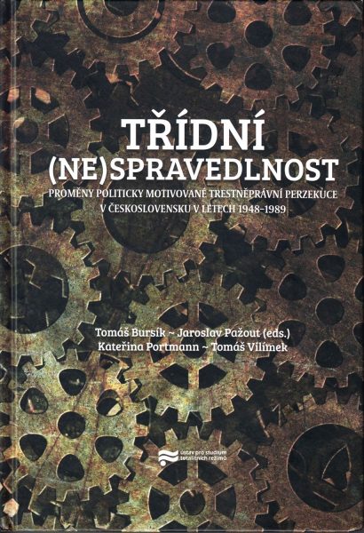 Třídní (ne)spravedlnost. Proměny politicky motivované trestněprávní perzekuce v Československu v letech 1948-1989