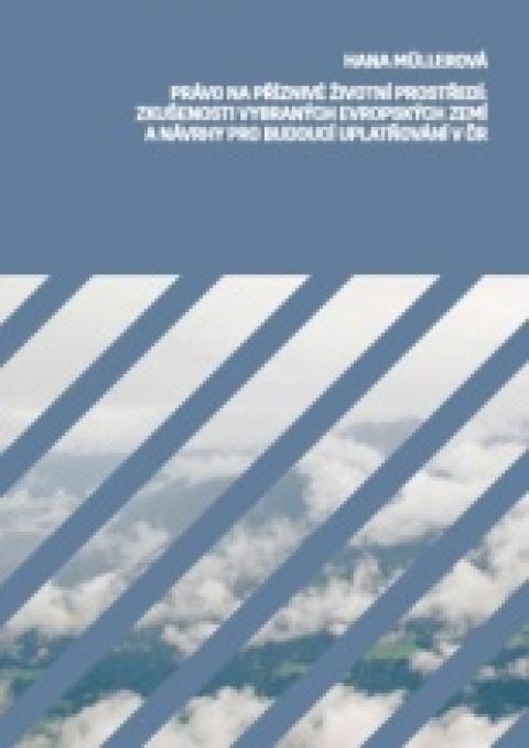 Právo na příznivé životní prostředí: Zkušenosti vybraných evropských zemí a návrhy pro budoucí uplatňování v ČR