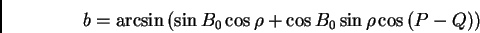 \begin{displaymath} b=\arcsin{(\sin{B_0}\cos{\rho} +\cos{B_0}\sin{\rho}\cos{(P-Q)})} \end{displaymath}