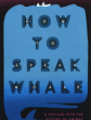 How To Speak Whale: A Voyage Into The Future of Animal Communication