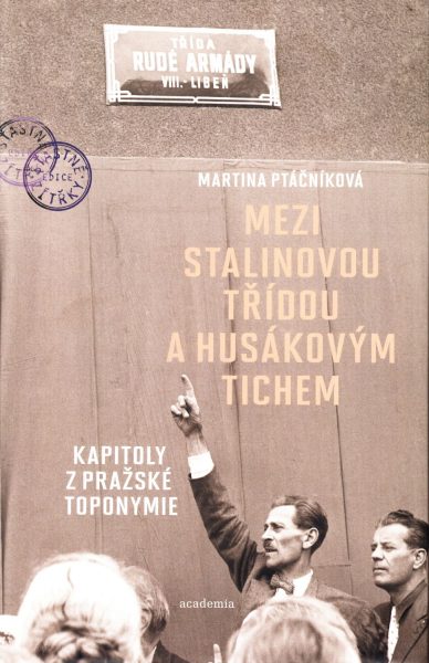 Mezi Stalinovou třídou a Husákovým tichem : kapitoly z pražské toponymie