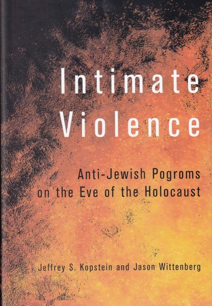 Intimate violence : anti-Jewish pogroms on the eve of the Holocaust