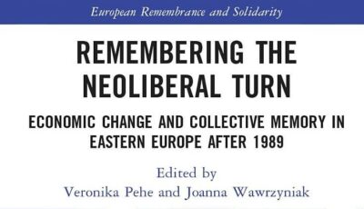 Právě vychází: Remembering the Neoliberal Turn. Economic Change and Collective Memory in Eastern Europe after 1989