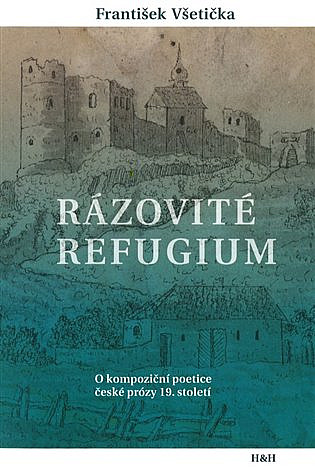 František Všetička: Rázovité refugium. O kompoziční poetice české prózy 19. století.
