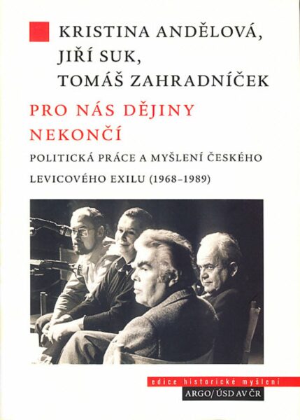 Pro nás dějiny nekončí. Politická práce a myšlení českého levicového exilu (1968-1989)